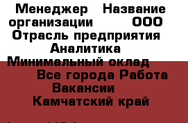 Менеджер › Название организации ­ Btt, ООО › Отрасль предприятия ­ Аналитика › Минимальный оклад ­ 35 000 - Все города Работа » Вакансии   . Камчатский край